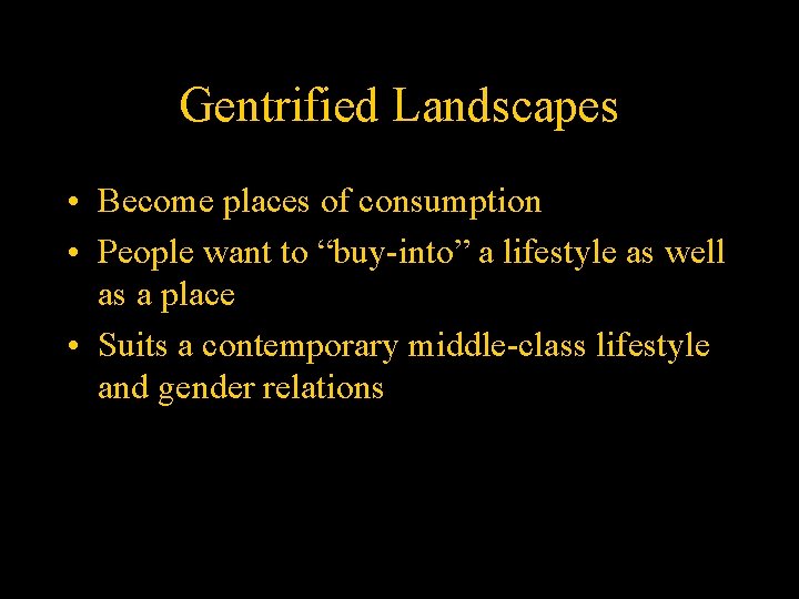 Gentrified Landscapes • Become places of consumption • People want to “buy-into” a lifestyle