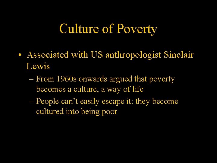 Culture of Poverty • Associated with US anthropologist Sinclair Lewis – From 1960 s
