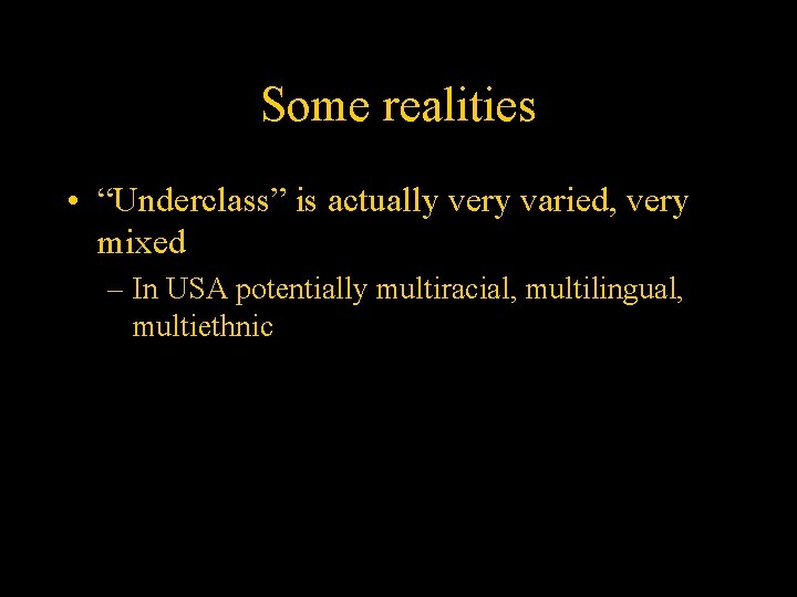 Some realities • “Underclass” is actually very varied, very mixed – In USA potentially