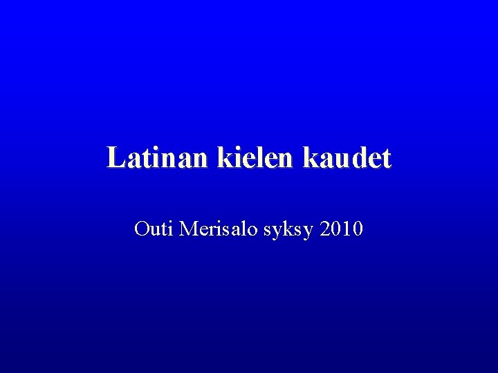 Latinan kielen kaudet Outi Merisalo syksy 2010 Latinan kielen kaudet Outi Merisalo syksy 2010