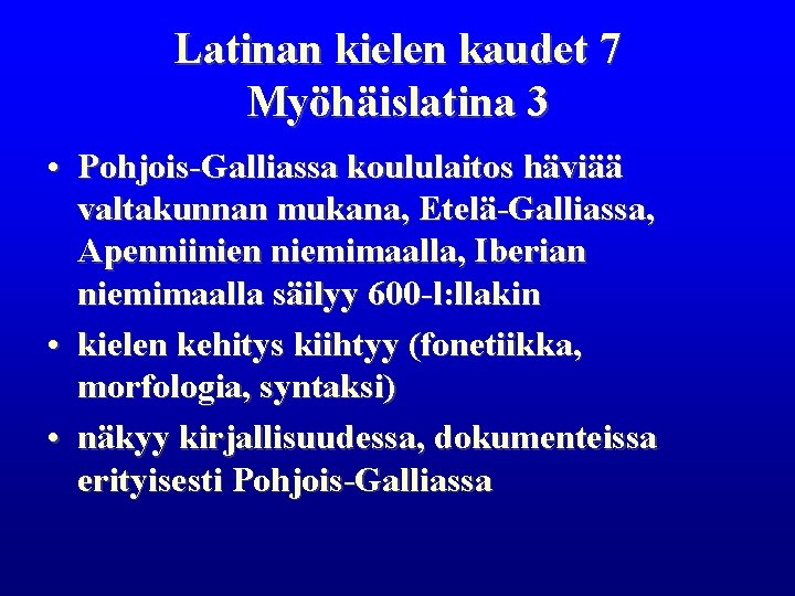 Latinan kielen kaudet 7 Myöhäislatina 3 • Pohjois-Galliassa koululaitos häviää valtakunnan mukana, Etelä-Galliassa, Apenniinien Latinan kielen kaudet 7 Myöhäislatina 3 • Pohjois-Galliassa koululaitos häviää valtakunnan mukana, Etelä-Galliassa, Apenniinien