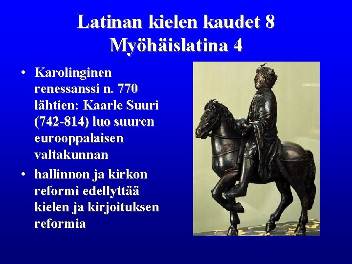 Latinan kielen kaudet 8 Myöhäislatina 4 • Karolinginen renessanssi n. 770 lähtien: Kaarle Suuri