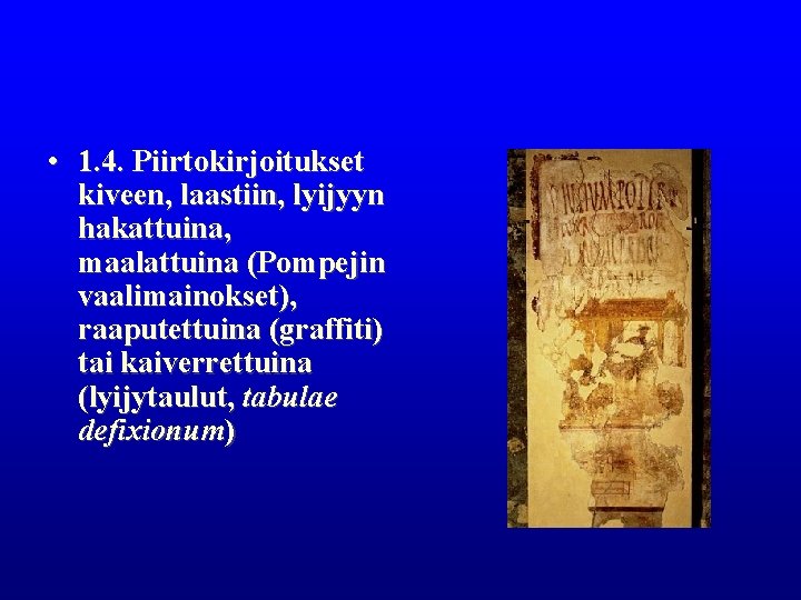  • 1. 4. Piirtokirjoitukset kiveen, laastiin, lyijyyn hakattuina, maalattuina (Pompejin vaalimainokset), raaputettuina (graffiti)