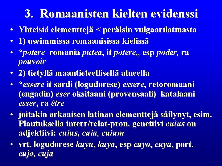 3. Romaanisten kielten evidenssi • • Yhteisiä elementtejä < peräisin vulgaarilatinasta 1) useimmissa romaanisissa