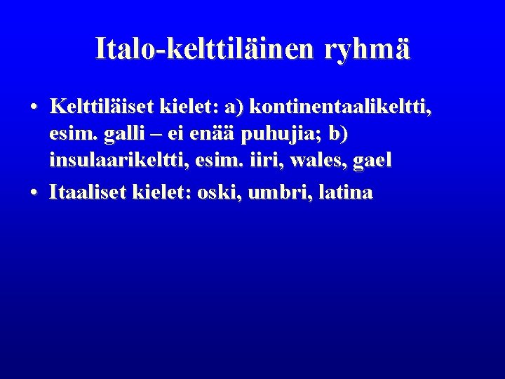 Italo-kelttiläinen ryhmä • Kelttiläiset kielet: a) kontinentaalikeltti, esim. galli – ei enää puhujia; b) Italo-kelttiläinen ryhmä • Kelttiläiset kielet: a) kontinentaalikeltti, esim. galli – ei enää puhujia; b)