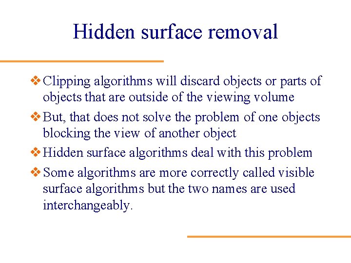 Hidden surface removal v Clipping algorithms will discard objects or parts of objects that