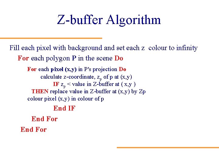 Z-buffer Algorithm Fill each pixel with background and set each z colour to infinity