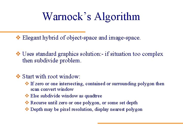 Warnock’s Algorithm v Elegant hybrid of object-space and image-space. v Uses standard graphics solution: