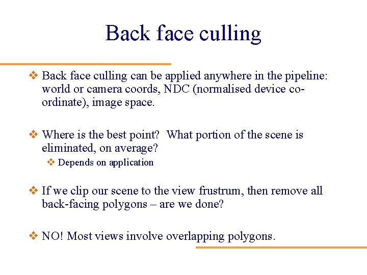 Back face culling v Back face culling can be applied anywhere in the pipeline: