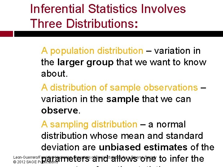 Inferential Statistics Involves Three Distributions: A population distribution – variation in the larger group Inferential Statistics Involves Three Distributions: A population distribution – variation in the larger group