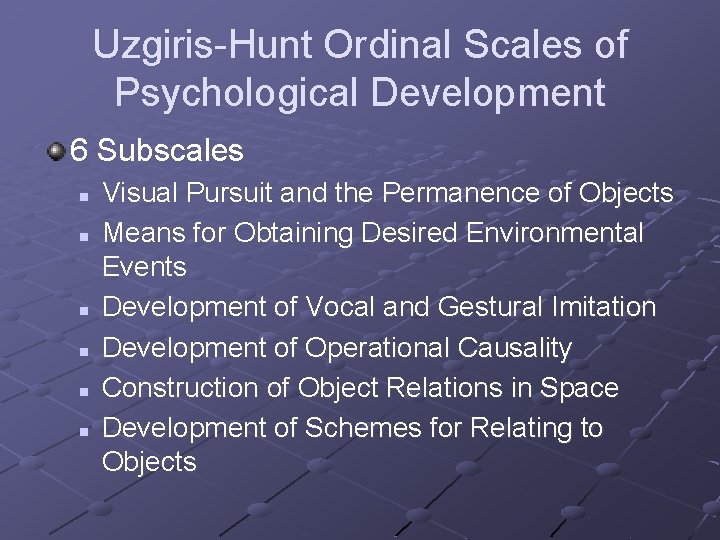 Uzgiris-Hunt Ordinal Scales of Psychological Development 6 Subscales n n n Visual Pursuit and