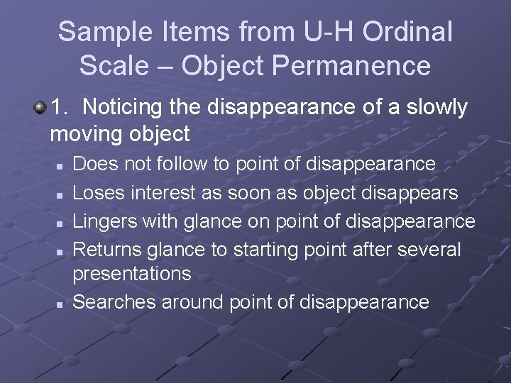 Sample Items from U-H Ordinal Scale – Object Permanence 1. Noticing the disappearance of