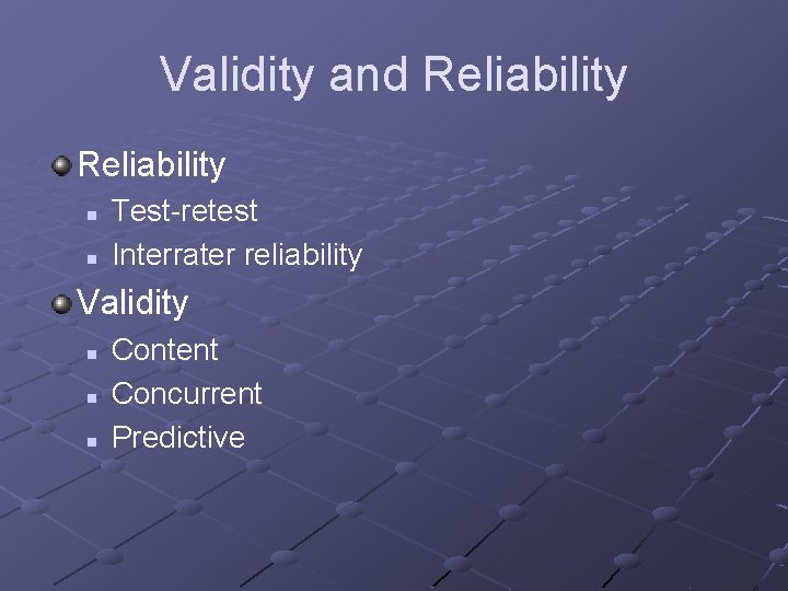 Validity and Reliability n n Test-retest Interrater reliability Validity n n n Content Concurrent