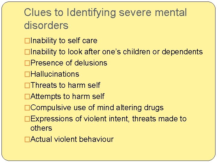 Clues to Identifying severe mental disorders �Inability to self care �Inability to look after