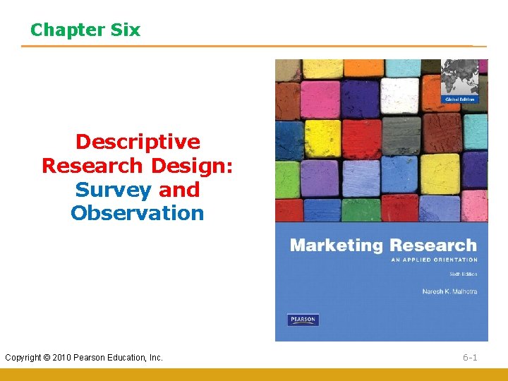 Chapter Six Descriptive Research Design: Survey and Observation Copyright © 2010 Pearson Education, Inc.