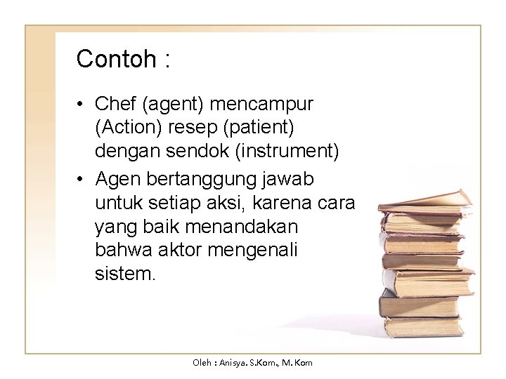 Contoh : • Chef (agent) mencampur (Action) resep (patient) dengan sendok (instrument) • Agen