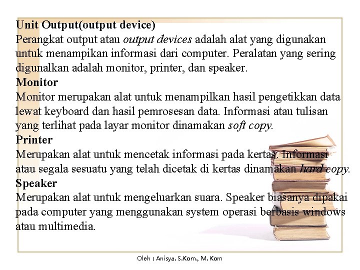 Unit Output(output device) Perangkat output atau output devices adalah alat yang digunakan untuk menampikan