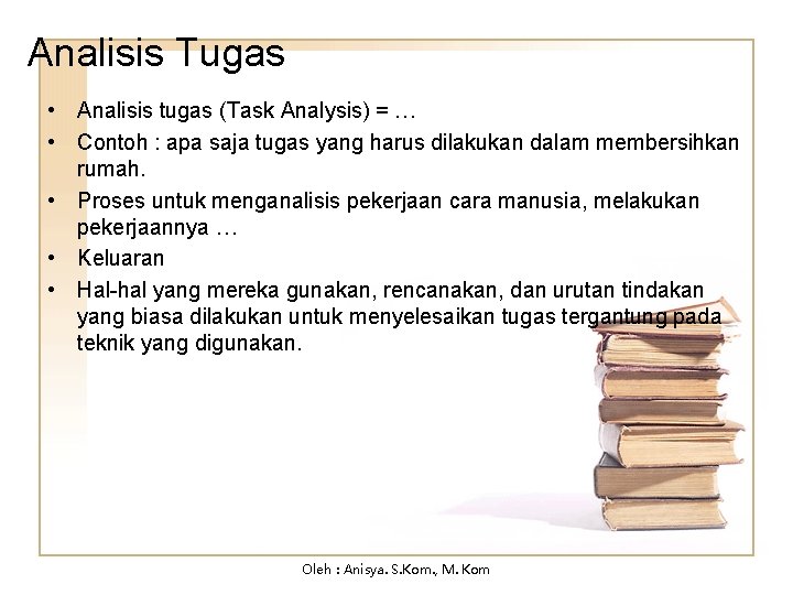 Analisis Tugas • Analisis tugas (Task Analysis) = … • Contoh : apa saja