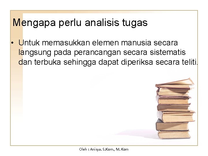 Mengapa perlu analisis tugas • Untuk memasukkan elemen manusia secara langsung pada perancangan secara