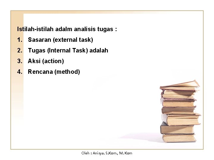 Istilah-istilah adalm analisis tugas : 1. Sasaran (external task) 2. Tugas (Internal Task) adalah