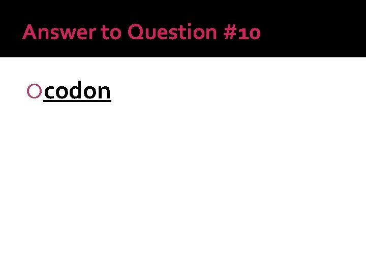 Answer to Question #10 codon 