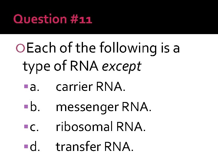 Question #11 Each of the following is a type of RNA except a. b.