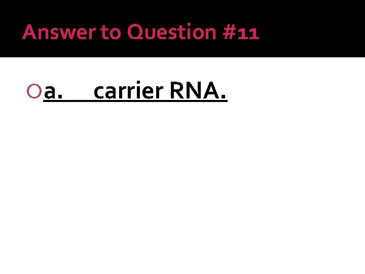 Answer to Question #11 a. carrier RNA. 