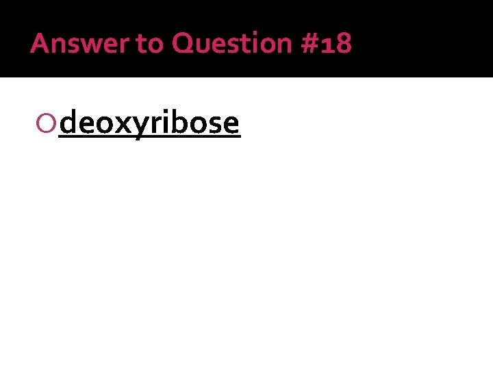 Answer to Question #18 deoxyribose 