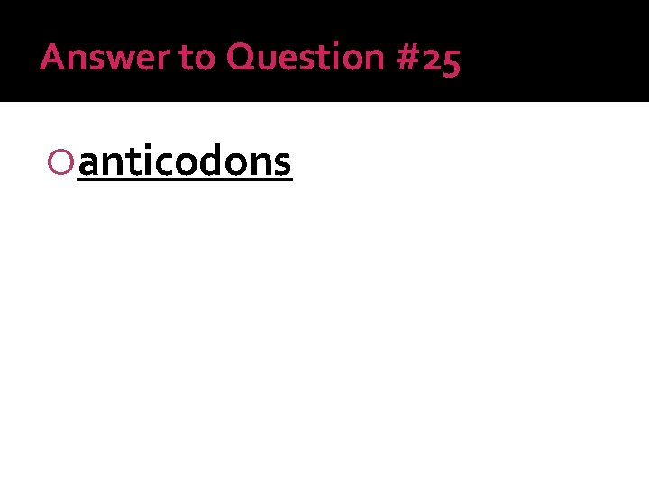 Answer to Question #25 anticodons 