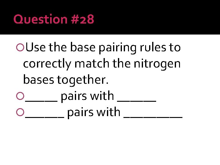 Question #28 Use the base pairing rules to correctly match the nitrogen bases together.