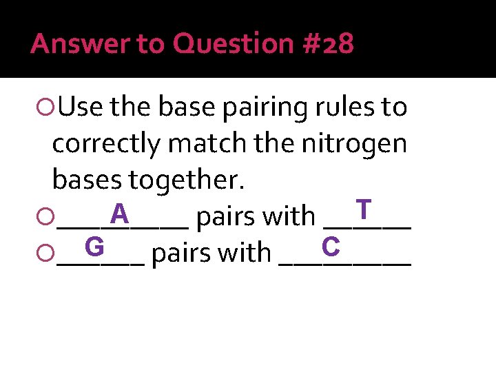  • Use the base pairing rules to correctly match the nitrogen bases together.