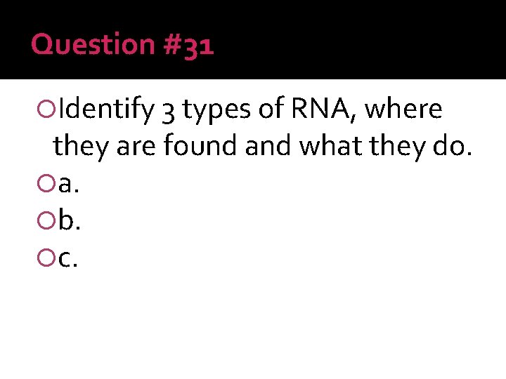 Question #31 Identify 3 types of RNA, where they are found and what they