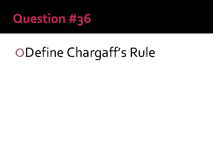 Question #36 Define Chargaff’s Rule 