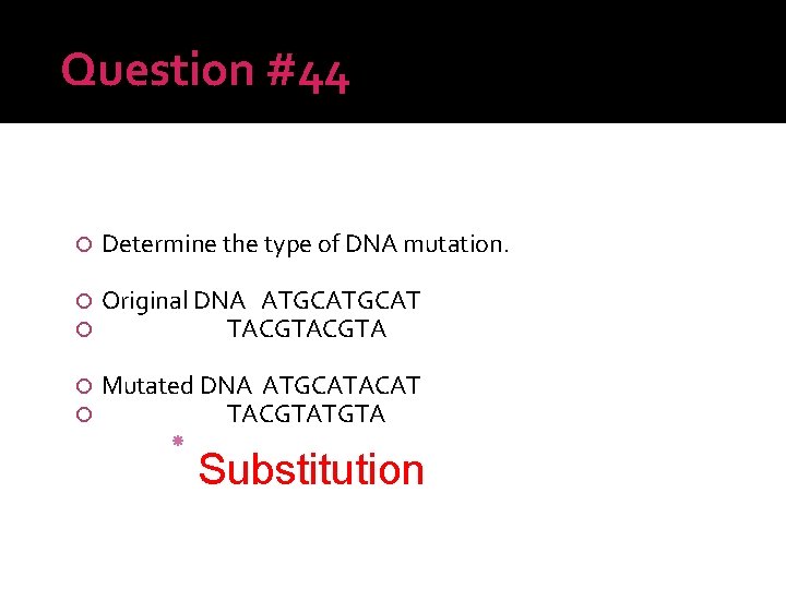 Question #44 Determine the type of DNA mutation. Original DNA ATGCAT TACGTA Mutated DNA