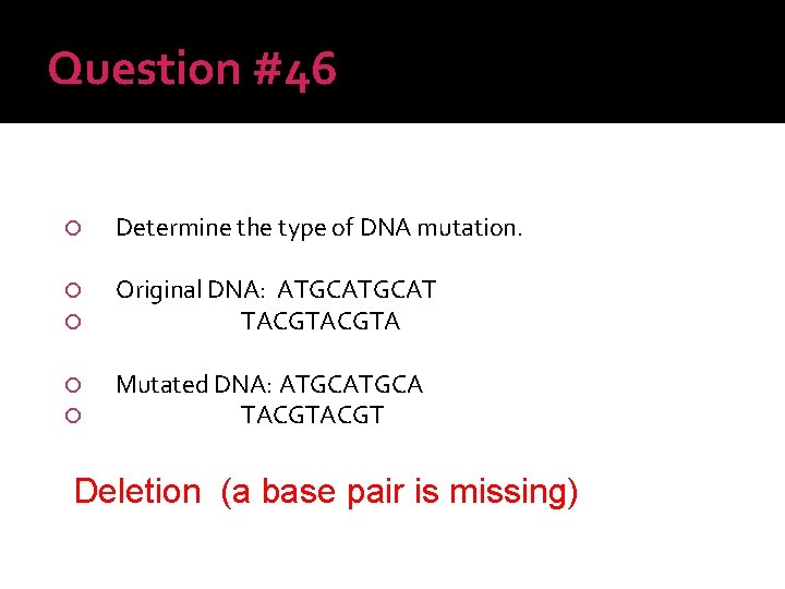 Question #46 Determine the type of DNA mutation. Original DNA: ATGCAT TACGTA Mutated DNA: