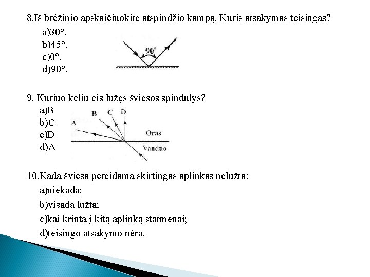 8. Iš brėžinio apskaičiuokite atspindžio kampą. Kuris atsakymas teisingas? a)30°. b)45°. c)0°. d)90°. 9.