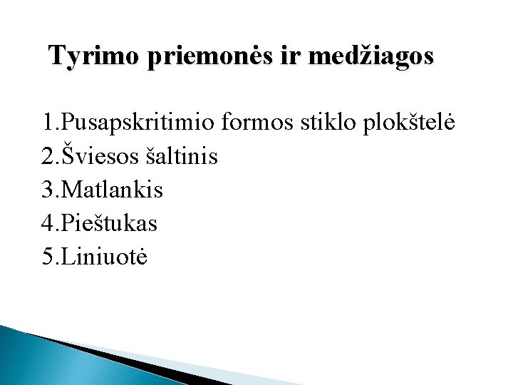 Tyrimo priemonės ir medžiagos 1. Pusapskritimio formos stiklo plokštelė 2. Šviesos šaltinis 3. Matlankis