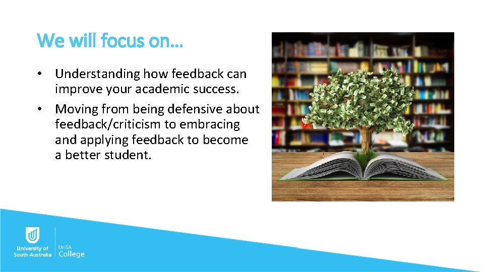 We will focus on… • Understanding how feedback can improve your academic success. •
