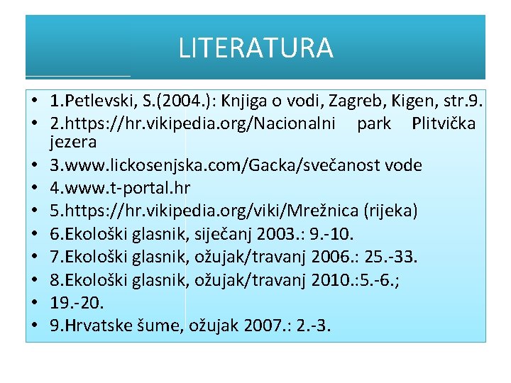 LITERATURA • 1. Petlevski, S. (2004. ): Knjiga o vodi, Zagreb, Kigen, str. 9.