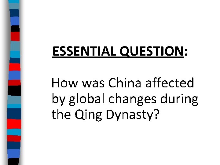 ESSENTIAL QUESTION: How was China affected by global changes during the Qing Dynasty? 