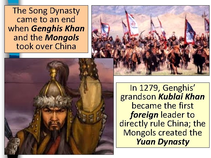 The Song Dynasty came to an end when Genghis Khan and the Mongols took