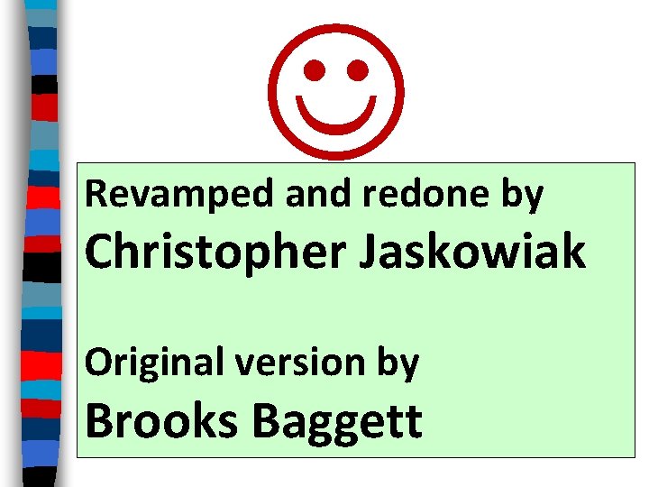  Revamped and redone by Christopher Jaskowiak Original version by Brooks Baggett 