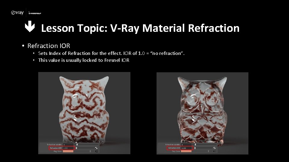  Lesson Topic: V-Ray Material Refraction • Refraction IOR • Sets Index of Refraction