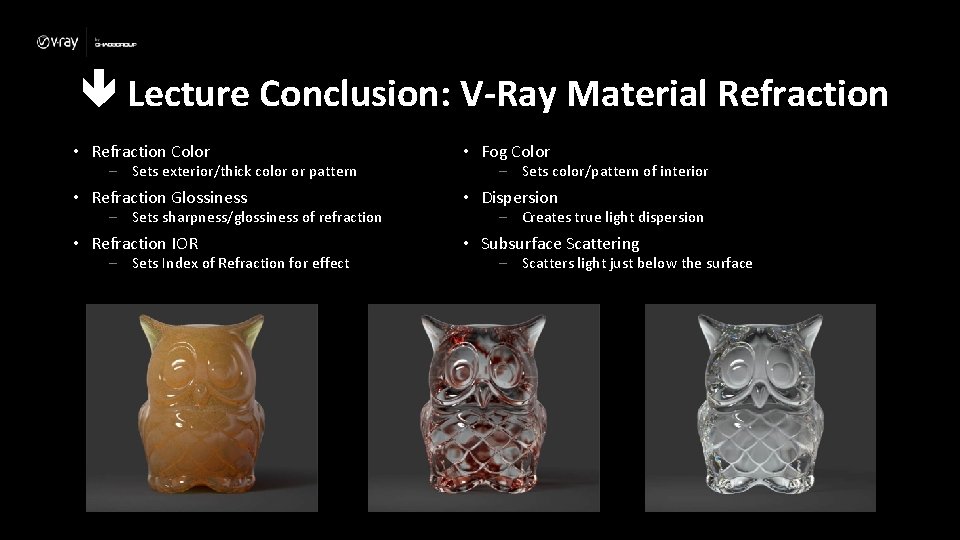  Lecture Conclusion: V-Ray Material Refraction • Refraction Color • Fog Color • Refraction