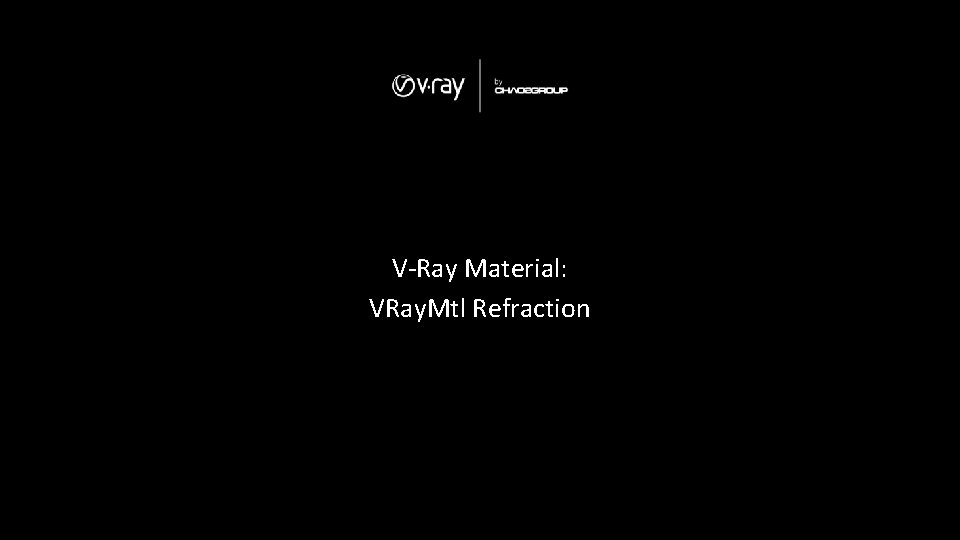 V-Ray Material: VRay. Mtl Refraction 