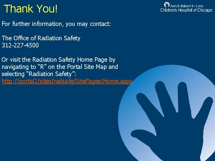 Thank You! For further information, you may contact: The Office of Radiation Safety 312