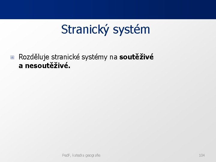 Stranický systém Rozděluje stranické systémy na soutěživé a nesoutěživé. Ped. F, katedra geografie 104 Stranický systém Rozděluje stranické systémy na soutěživé a nesoutěživé. Ped. F, katedra geografie 104