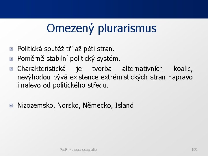 Omezený plurarismus Politická soutěž tří až pěti stran. Poměrně stabilní politický systém. Charakteristická je