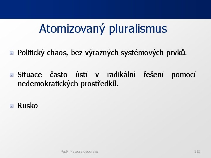 Atomizovaný pluralismus Politický chaos, bez výrazných systémových prvků. Situace často ústí v radikální nedemokratických