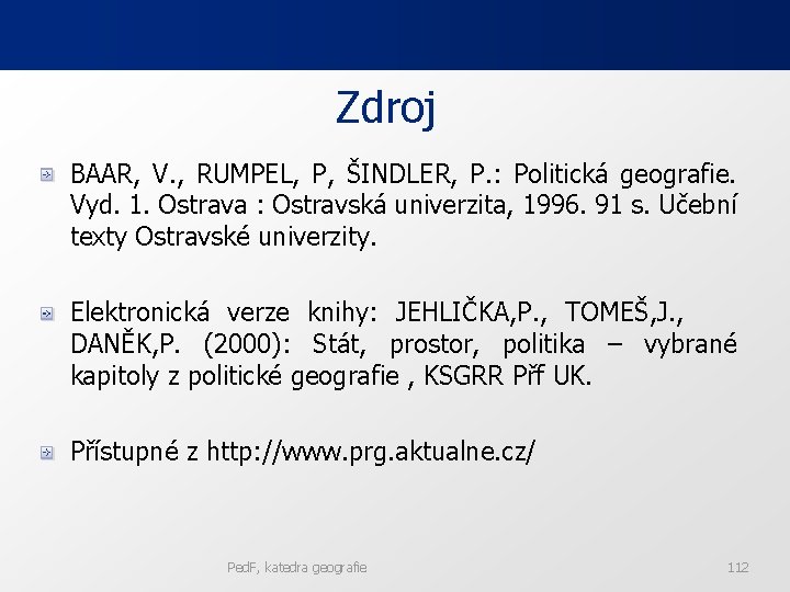 Zdroj BAAR, V. , RUMPEL, P, ŠINDLER, P. : Politická geografie. Vyd. 1. Ostrava Zdroj BAAR, V. , RUMPEL, P, ŠINDLER, P. : Politická geografie. Vyd. 1. Ostrava